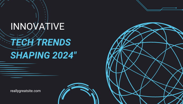 innovative Tech Trends Shaping 2024